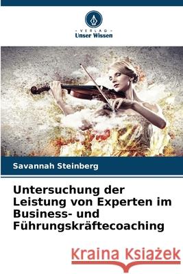Untersuchung der Leistung von Experten im Business- und Führungskräftecoaching Steinberg, Savannah 9786208858872 Verlag Unser Wissen