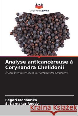 Analyse anticancéreuse à Corynandra Chelidonii MADHURIKA, BEGARI, Reddy, S. Karnakar 9786208859060