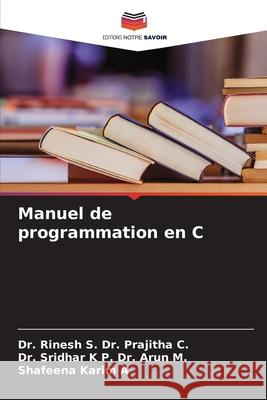 Manuel de programmation en C Dr. Prajitha C., Dr. Rinesh S., Dr. Arun M., Dr. Sridhar K P., A, Shafeena Karim 9786208859138 Editions Notre Savoir