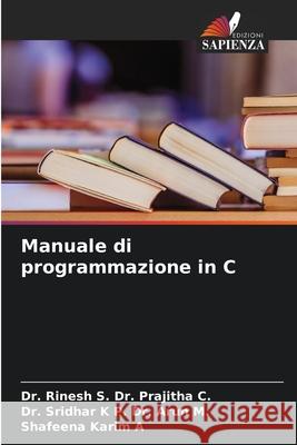 Manuale di programmazione in C Dr. Prajitha C., Dr. Rinesh S., Dr. Arun M., Dr. Sridhar K P., A, Shafeena Karim 9786208859145 Edizioni Sapienza