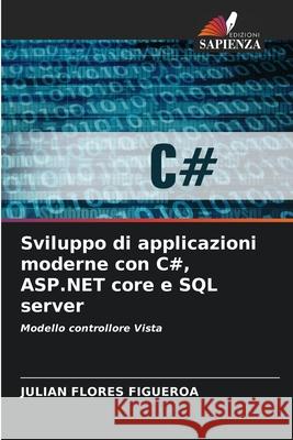 Sviluppo di applicazioni moderne con C#, ASP.NET core e SQL server Flores Figueroa, Julian 9786208859268