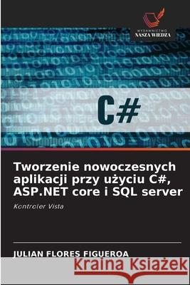 Tworzenie nowoczesnych aplikacji przy uzyciu C#, ASP.NET core i SQL server Flores Figueroa, Julian 9786208859275