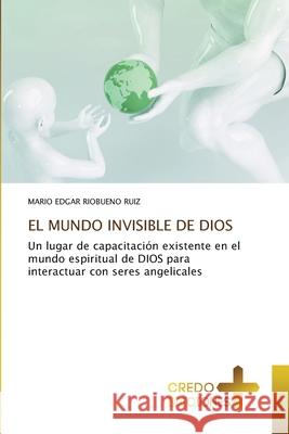 EL MUNDO INVISIBLE DE DIOS Riobueno Ruiz, Mario Edgar 9786208859435 CREDO EDICIONES