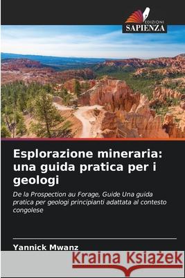 Esplorazione mineraria: una guida pratica per i geologi Mwanz, Yannick 9786208859817 Edizioni Sapienza