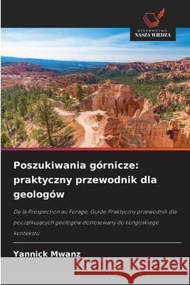 Poszukiwania górnicze: praktyczny przewodnik dla geologów Mwanz, Yannick 9786208859893 Wydawnictwo Nasza Wiedza