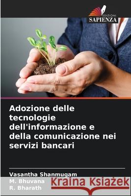 Adozione delle tecnologie dell'informazione e della comunicazione nei servizi bancari Shanmugam, Vasantha, Bhuvana, M., Bharath, R. 9786208860011