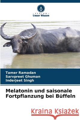 Melatonin und saisonale Fortpflanzung bei Büffeln Ramadan, Tamer, Ghuman, Sarvpreet, Singh, Inderjeet 9786208860516 Verlag Unser Wissen