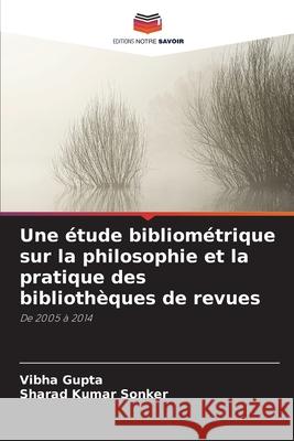 Une étude bibliométrique sur la philosophie et la pratique des bibliothèques de revues Gupta, Vibha, Sonker, Sharad Kumar 9786208860769