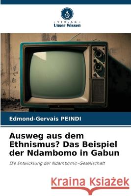 Ausweg aus dem Ethnismus? Das Beispiel der Ndambomo in Gabun PEINDI, Edmond-Gervais 9786208860790 Verlag Unser Wissen