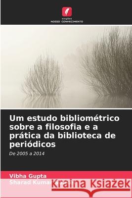 Um estudo bibliométrico sobre a filosofia e a prática da biblioteca de periódicos Gupta, Vibha, Sonker, Sharad Kumar 9786208860806