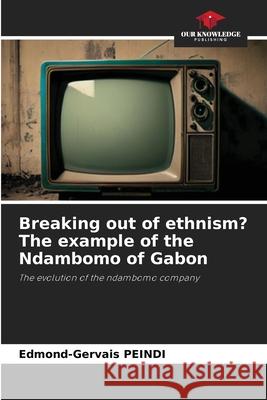 Breaking out of ethnism? The example of the Ndambomo of Gabon PEINDI, Edmond-Gervais 9786208860813 Our Knowledge Publishing