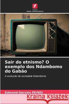 Sair do etnismo? O exemplo dos Ndambomo do Gabão PEINDI, Edmond-Gervais 9786208860851 Edições Nosso Conhecimento