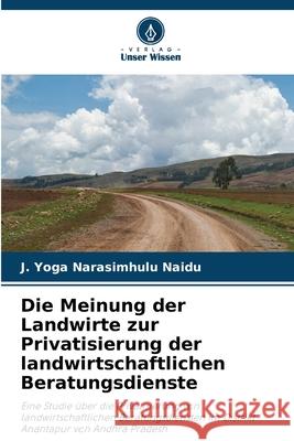Die Meinung der Landwirte zur Privatisierung der landwirtschaftlichen Beratungsdienste Naidu, J. Yoga Narasimhulu 9786208860868