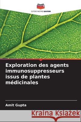 Exploration des agents immunosuppresseurs issus de plantes médicinales Gupta, Amit 9786208861612