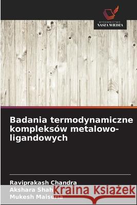 Badania termodynamiczne kompleksów metalowo-ligandowych Chandra, Raviprakash, Shah, Akshara, Maisuria, Mukesh 9786208861728