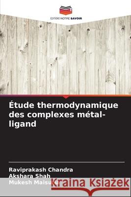 Étude thermodynamique des complexes métal-ligand Chandra, Raviprakash, Shah, Akshara, Maisuria, Mukesh 9786208861759