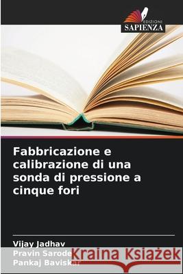 Fabbricazione e calibrazione di una sonda di pressione a cinque fori Jadhav, Vijay, Sarode, Pravin, Baviskar, Pankaj 9786208861827