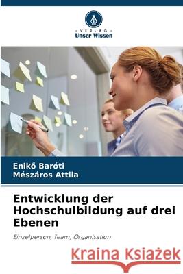 Entwicklung der Hochschulbildung auf drei Ebenen Baróti, Enikö, Attila, Mészáros 9786208862244