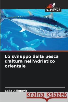 Lo sviluppo della pesca d'altura nell'Adriatico orientale Acimovic, Sasa 9786208862329 Edizioni Sapienza