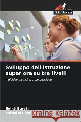 Sviluppo dell'istruzione superiore su tre livelli Baróti, Enikö, Attila, Mészáros 9786208862336