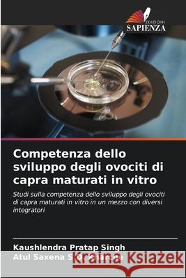 Competenza dello sviluppo degli ovociti di capra maturati in vitro Singh, Kaushlendra Pratap, S.D. Kharche, Atul Saxena 9786208862657
