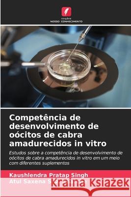 Competência de desenvolvimento de oócitos de cabra amadurecidos in vitro Singh, Kaushlendra Pratap, S.D. Kharche, Atul Saxena 9786208862664