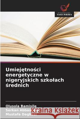 Umiejetnosci energetyczne w nigeryjskich szkolach srednich Bamisile, Olusola, Abbasoglu, Serkan, Dagbasi, Mustafa 9786208862916 Wydawnictwo Nasza Wiedza