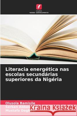 Literacia energética nas escolas secundárias superiores da Nigéria Bamisile, Olusola, Abbasoglu, Serkan, Dagbasi, Mustafa 9786208863029 Edições Nosso Conhecimento