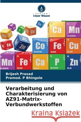 Verarbeitung und Charakterisierung von AZ91-Matrix-Verbundwerkstoffen Prasad, Brijesh, Bhingole, Pramod. P 9786208863302