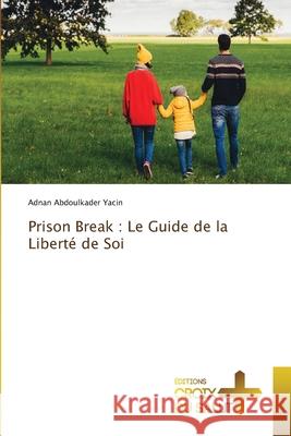 Prison Break : Le Guide de la Liberté de Soi Abdoulkader Yacin, Adnan 9786208863432 Éditions Croix du Salut