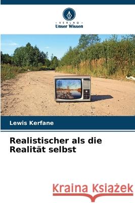 Realistischer als die Realität selbst Kerfane, Lewis 9786208864309 Verlag Unser Wissen