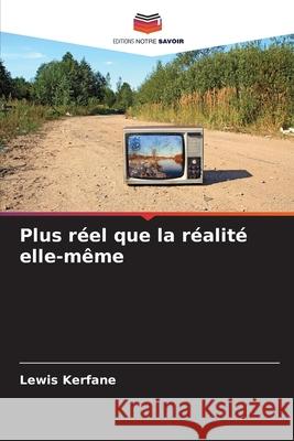 Plus réel que la réalité elle-même Kerfane, Lewis 9786208864323 Editions Notre Savoir