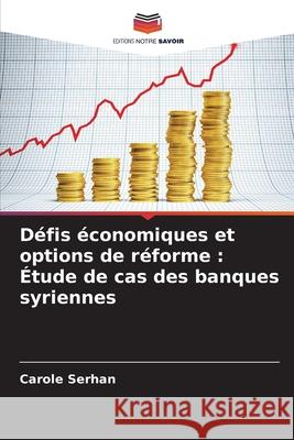 Défis économiques et options de réforme : Étude de cas des banques syriennes Serhan, Carole 9786208864583
