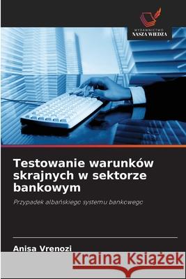 Testowanie warunków skrajnych w sektorze bankowym Vrenozi, Anisa 9786208864828