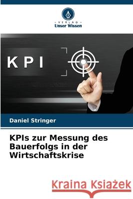 KPIs zur Messung des Bauerfolgs in der Wirtschaftskrise Stringer, Daniel 9786208865047