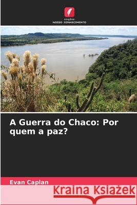 A Guerra do Chaco: Por quem a paz? Caplan, Evan 9786208865184
