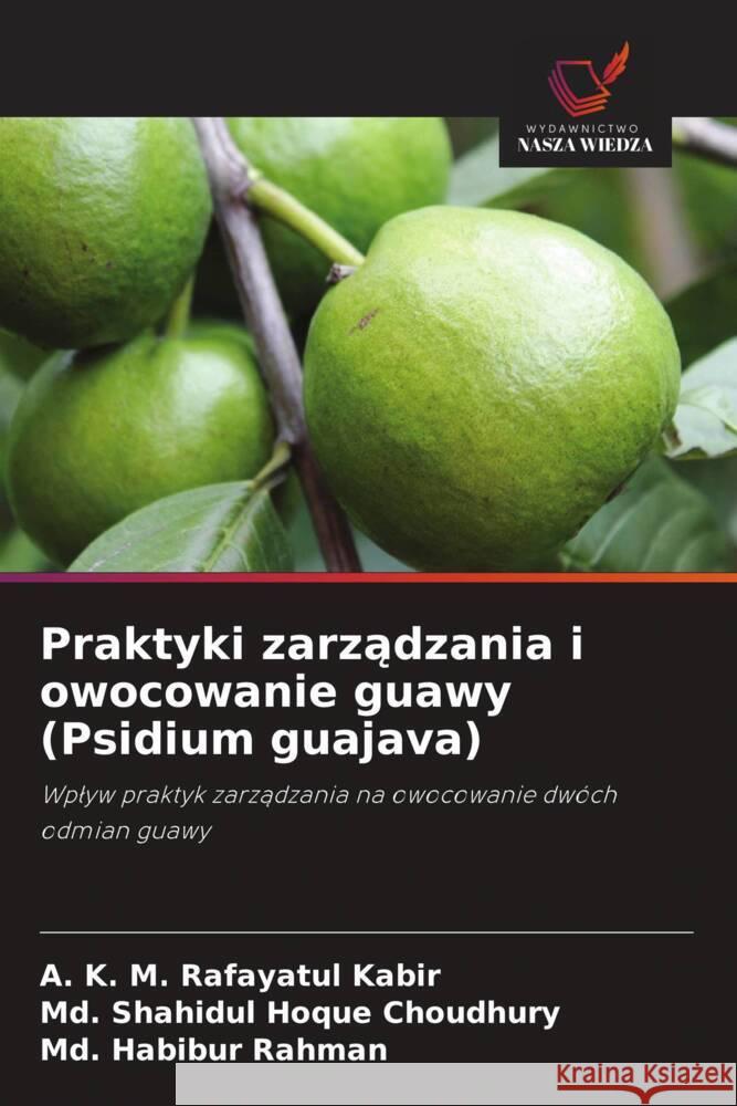 Praktyki zarzadzania i owocowanie guawy (Psidium guajava) Kabir, A. K. M. Rafayatul, Choudhury, Md. Shahidul Hoque, Rahman, Md. Habibur 9786208865689 Wydawnictwo Nasza Wiedza