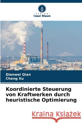 Koordinierte Steuerung von Kraftwerken durch heuristische Optimierung Qian, Dianwei, Xu, Chang 9786208865931