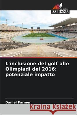 L'inclusione del golf alle Olimpiadi del 2016: potenziale impatto Farmer, Daniel 9786208866020 Edizioni Sapienza