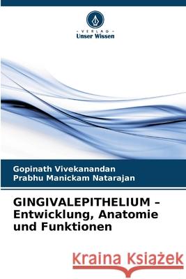 GINGIVALEPITHELIUM - Entwicklung, Anatomie und Funktionen Vivekanandan, Gopinath, Manickam Natarajan, Prabhu 9786208866112