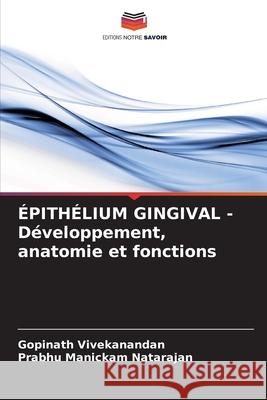 ÉPITHÉLIUM GINGIVAL - Développement, anatomie et fonctions Vivekanandan, Gopinath, Manickam Natarajan, Prabhu 9786208866136