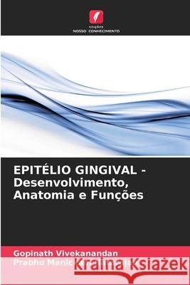 EPITÉLIO GINGIVAL - Desenvolvimento, Anatomia e Funções Vivekanandan, Gopinath, Manickam Natarajan, Prabhu 9786208866150