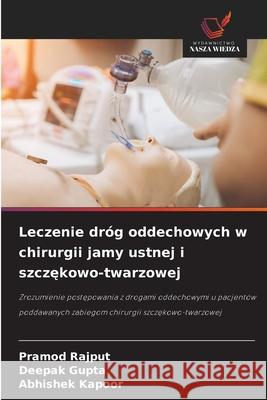 Leczenie dróg oddechowych w chirurgii jamy ustnej i szczekowo-twarzowej Rajput, Pramod, Gupta, Deepak, Kapoor, Abhishek 9786208866549