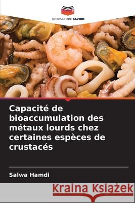 Capacité de bioaccumulation des métaux lourds chez certaines espèces de crustacés Hamdi, Salwa 9786208867980