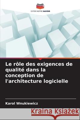 Le rôle des exigences de qualité dans la conception de l'architecture logicielle Wnukiewicz, Karol 9786208868925