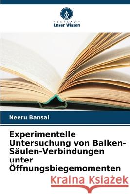 Experimentelle Untersuchung von Balken-Säulen-Verbindungen unter Öffnungsbiegemomenten Bansal, Neeru 9786208869021