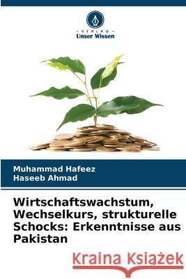 Wirtschaftswachstum, Wechselkurs, strukturelle Schocks: Erkenntnisse aus Pakistan Hafeez, Muhammad, Ahmad, Haseeb 9786208869151