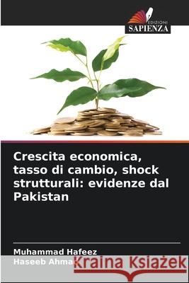Crescita economica, tasso di cambio, shock strutturali: evidenze dal Pakistan Hafeez, Muhammad, Ahmad, Haseeb 9786208869182