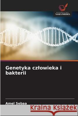 Genetyka czlowieka i bakterii SEBAA, Amel 9786208869663