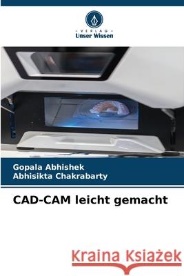 CAD-CAM leicht gemacht Abhishek, Gopala, Chakrabarty, Abhisikta 9786208869694 Verlag Unser Wissen